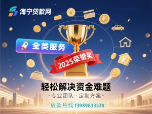 🚀 2025海宁贷款网：全品类金融服务专家，助您轻松解决资金难题